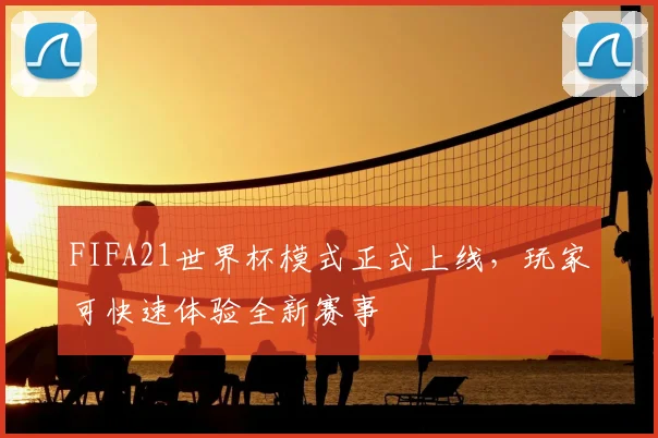 FIFA21世界杯模式正式上线,玩家可快速体验全新赛事