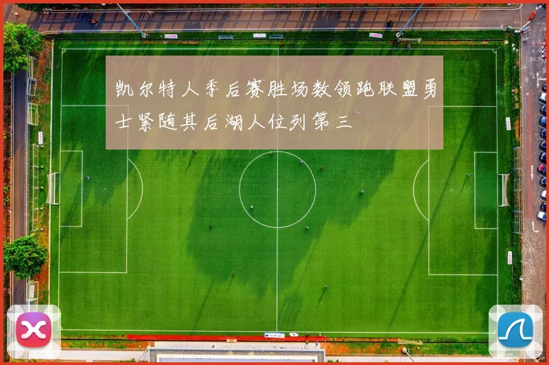 凯尔特人季后赛胜场数领跑联盟勇士紧随其后湖人位列第三