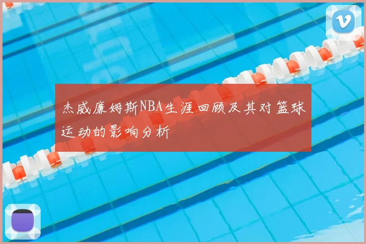 杰威廉姆斯NBA生涯回顾及其对篮球运动的影响分析