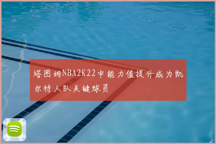 塔图姆NBA2K22中能力值提升成为凯尔特人队关键球员