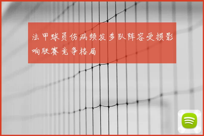 法甲球员伤病频发多队阵容受损影响联赛竞争格局